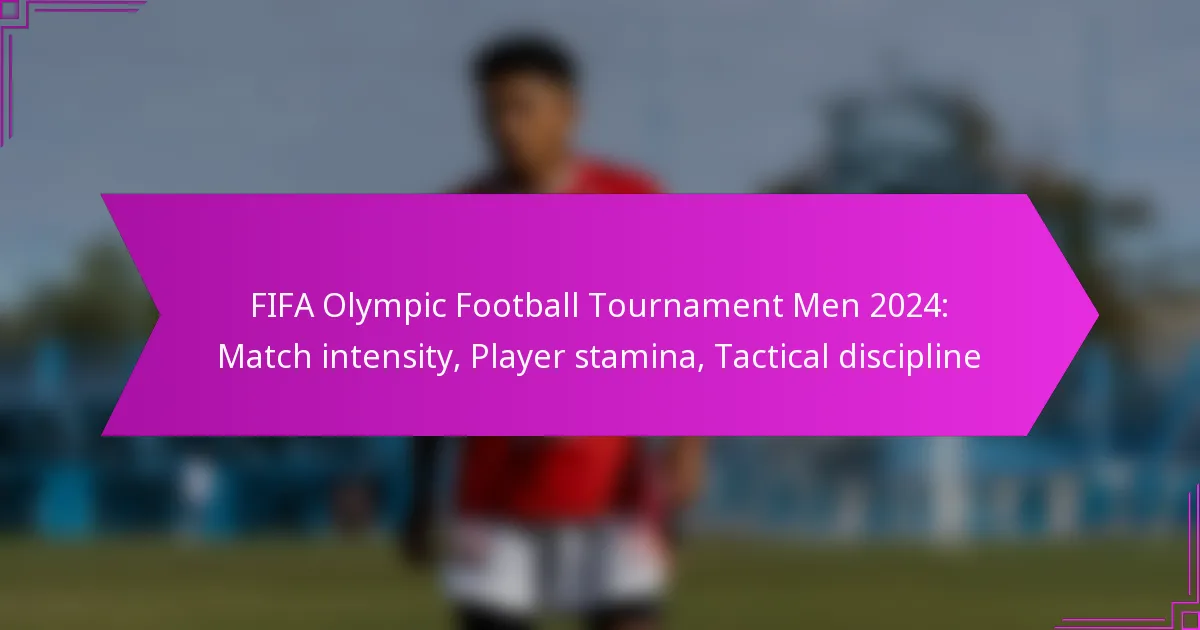 FIFA Olympic Football Tournament Men 2024: Match intensity, Player stamina, Tactical discipline