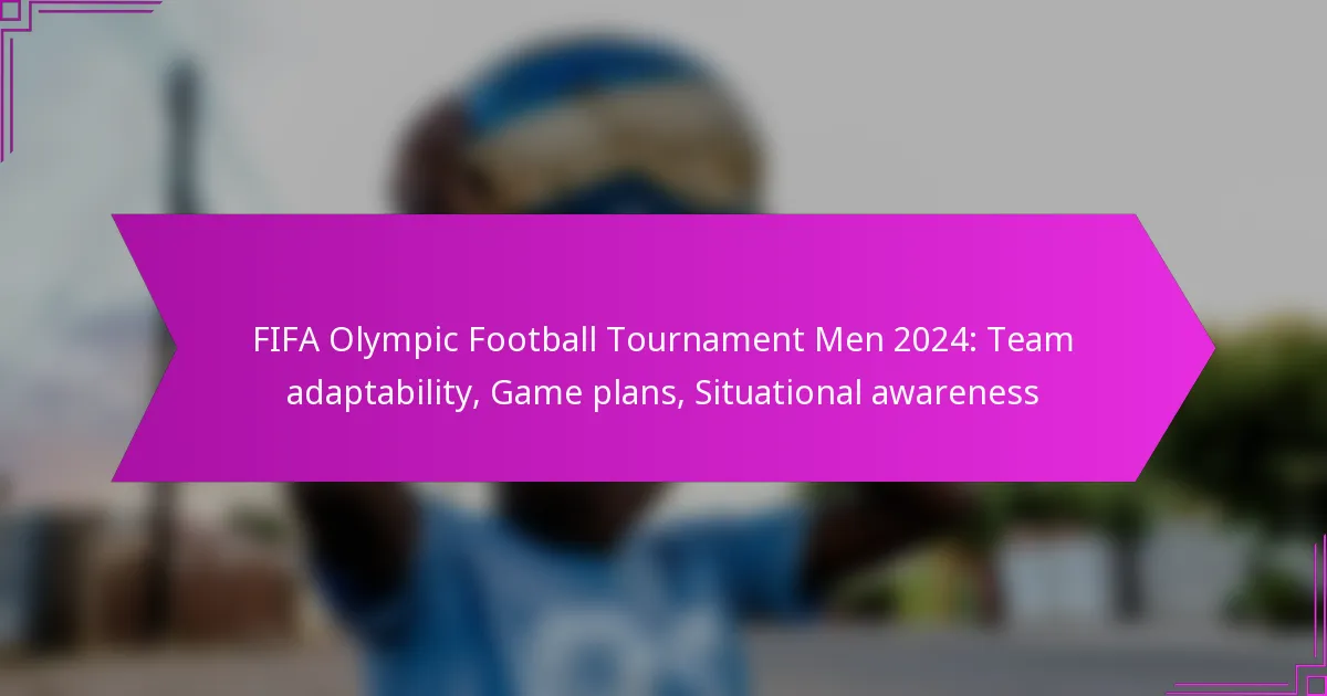 FIFA Olympic Football Tournament Men 2024: Team adaptability, Game plans, Situational awareness