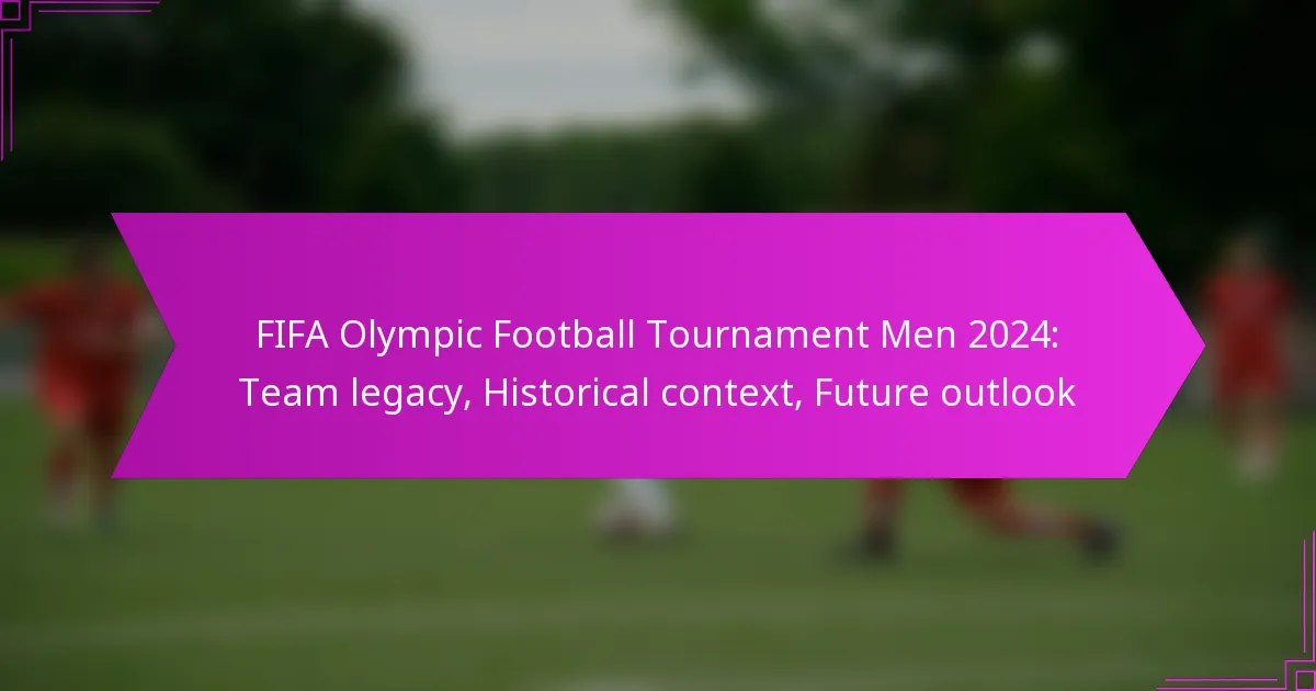 FIFA Olympic Football Tournament Men 2024: Team legacy, Historical context, Future outlook