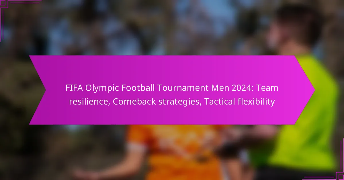 FIFA Olympic Football Tournament Men 2024: Team resilience, Comeback strategies, Tactical flexibility