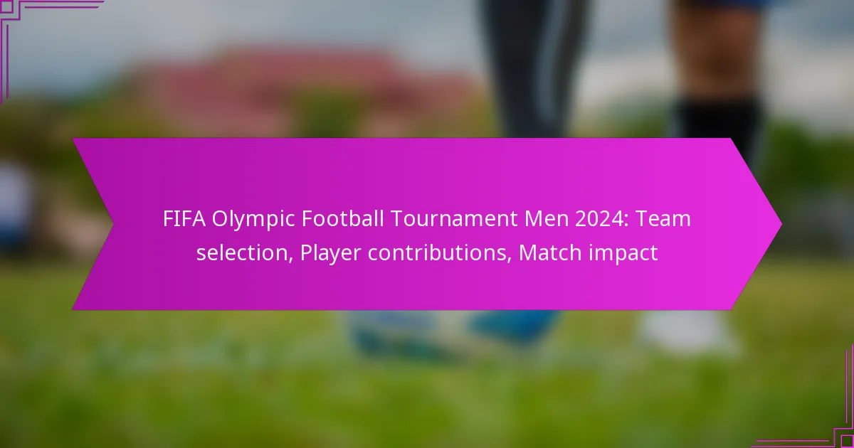 FIFA Olympic Football Tournament Men 2024: Team selection, Player contributions, Match impact