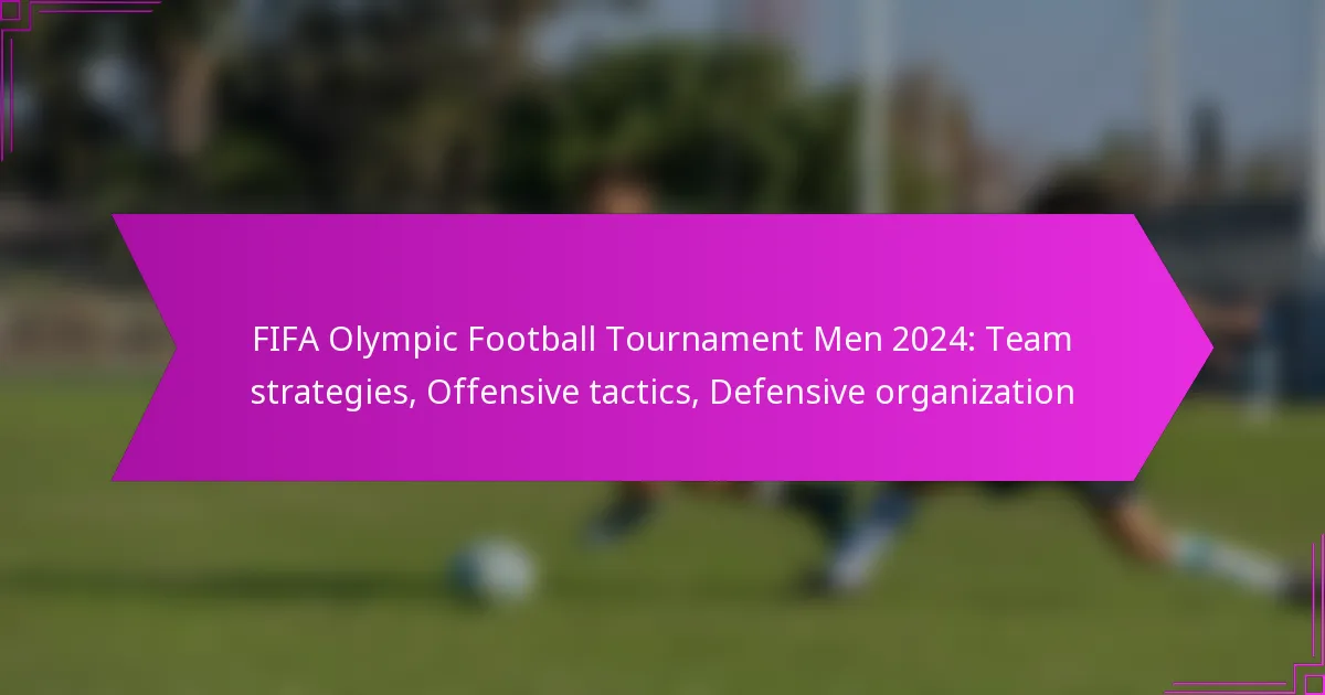 FIFA Olympic Football Tournament Men 2024: Team strategies, Offensive tactics, Defensive organization