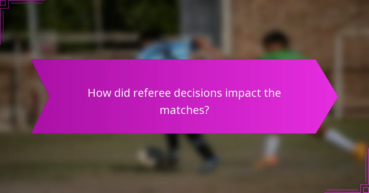 How did referee decisions impact the matches?