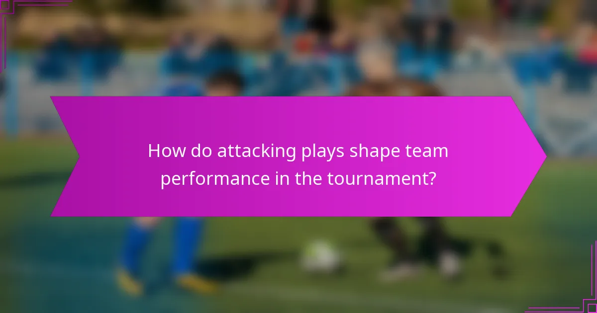 How do attacking plays shape team performance in the tournament?