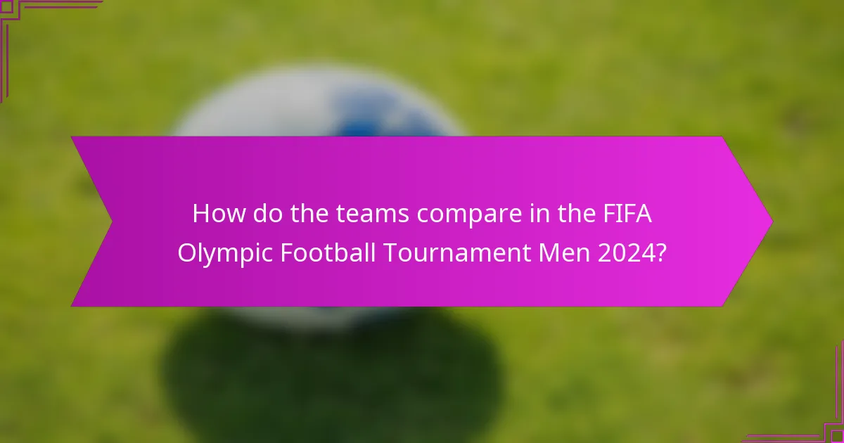 How do the teams compare in the FIFA Olympic Football Tournament Men 2024?