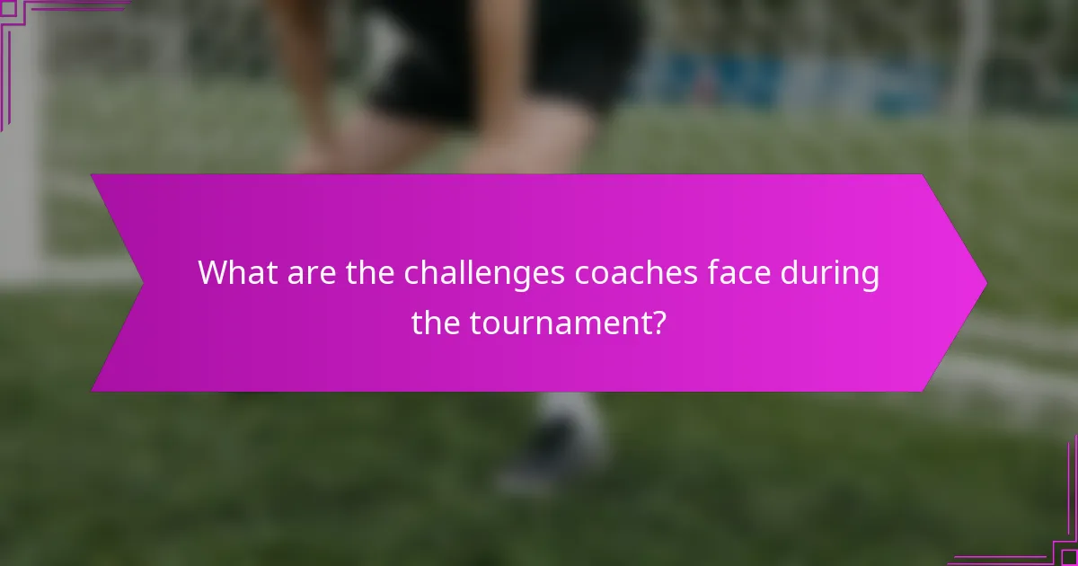 What are the challenges coaches face during the tournament?