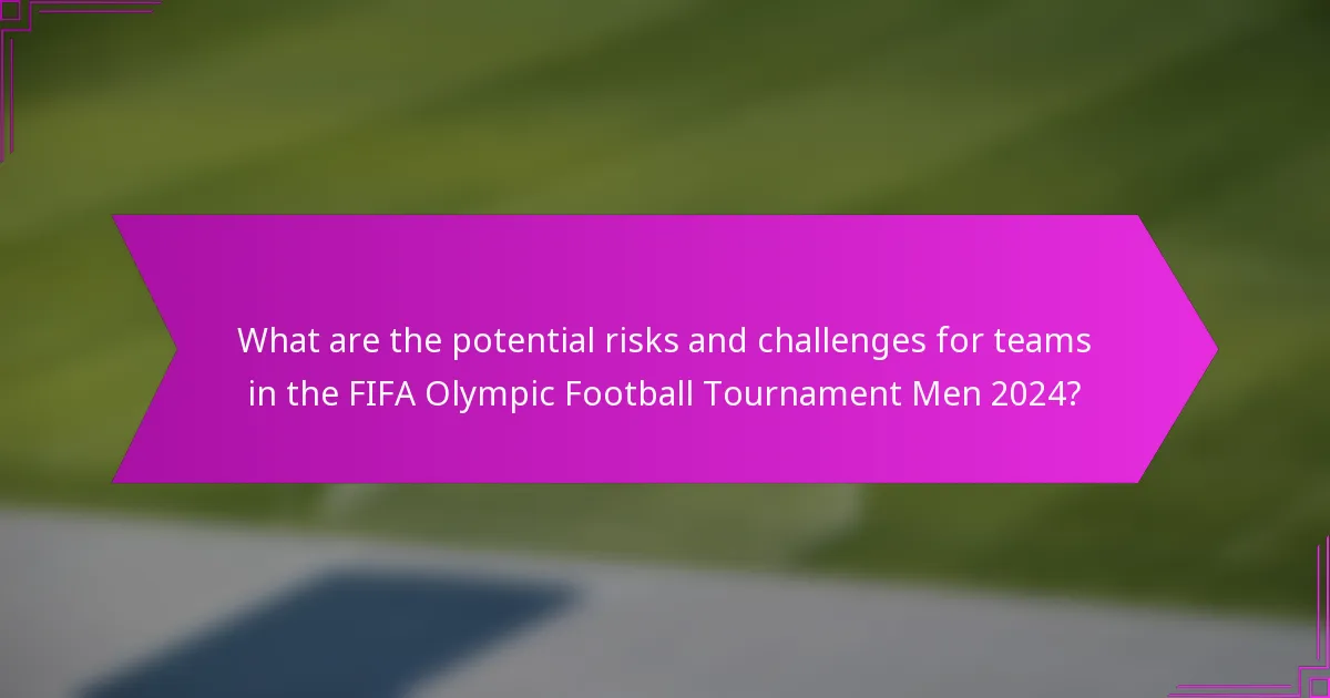 What are the potential risks and challenges for teams in the FIFA Olympic Football Tournament Men 2024?