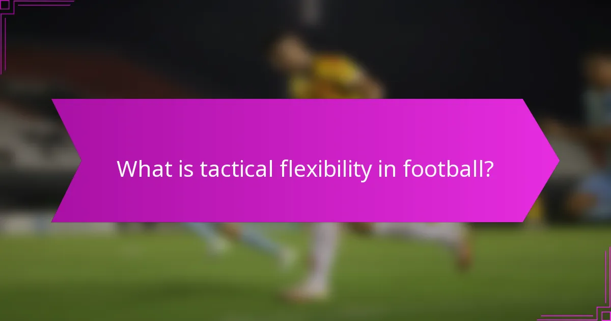 What is tactical flexibility in football?