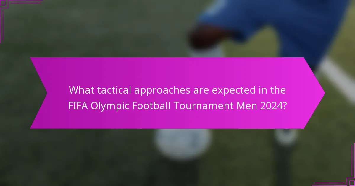 What tactical approaches are expected in the FIFA Olympic Football Tournament Men 2024?
