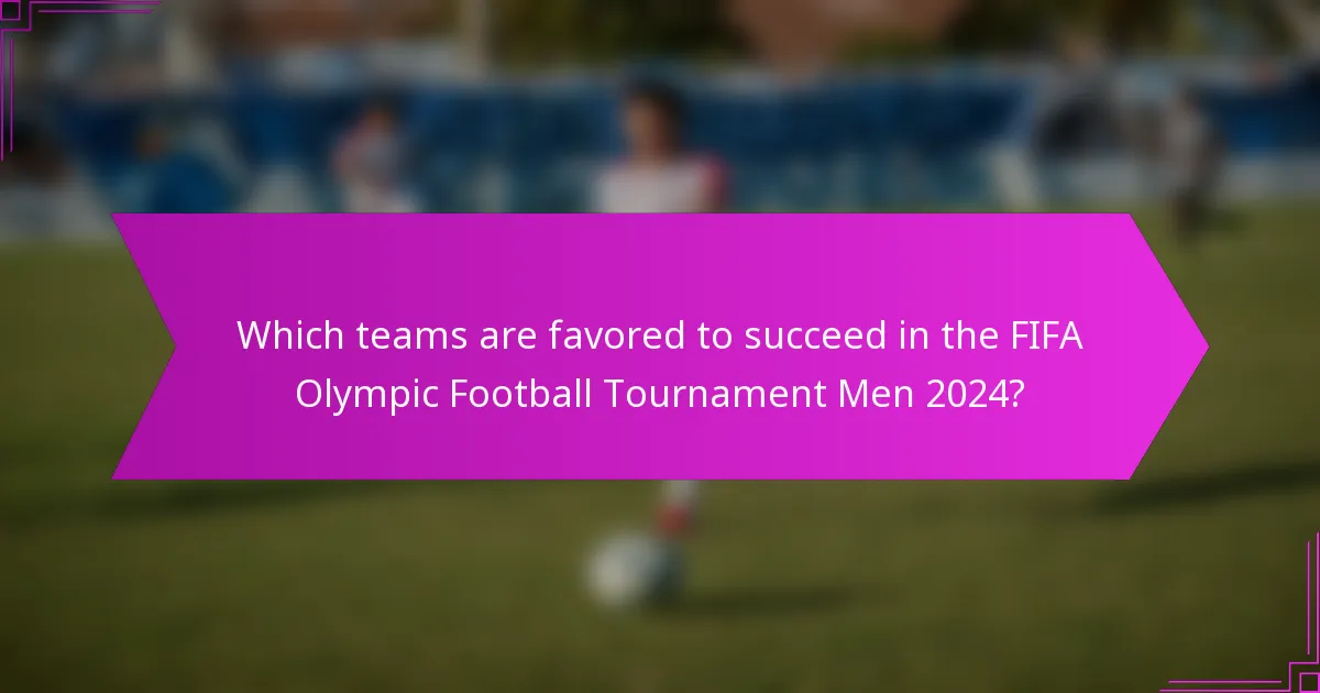 Which teams are favored to succeed in the FIFA Olympic Football Tournament Men 2024?