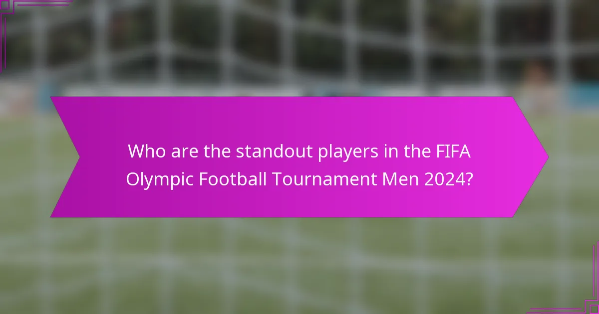 Who are the standout players in the FIFA Olympic Football Tournament Men 2024?